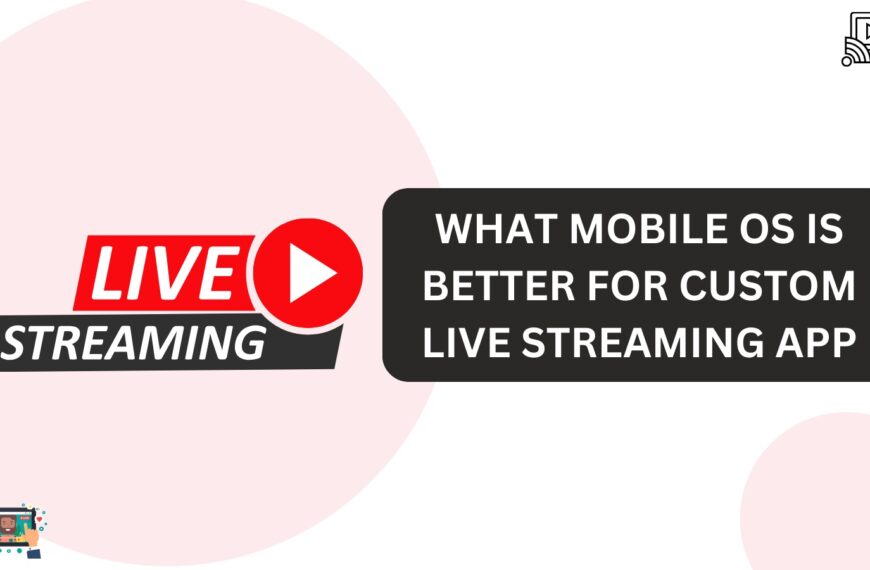 What Mobile OS is Better for Custom Live Streaming App Development?